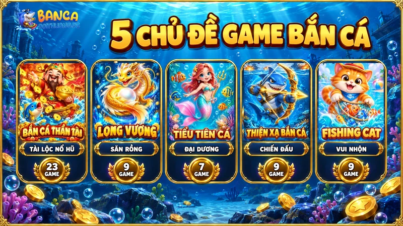 5 chủ đề game bắn cá: Tài Lộc Nổ Hũ 23 game, Săn Rồng 9, Đại Dương 7, Chiến Đấu 9, Vui Nhộn 9