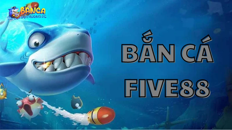 Cách tham gia bắn cá tại Five88