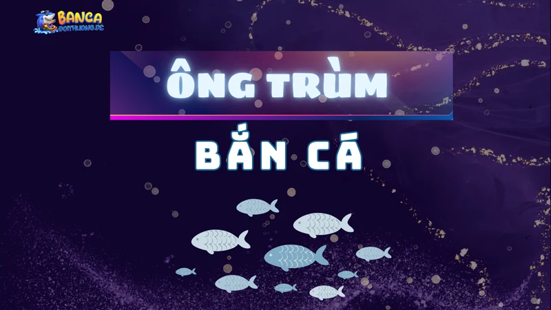 ông trùm bắn cá