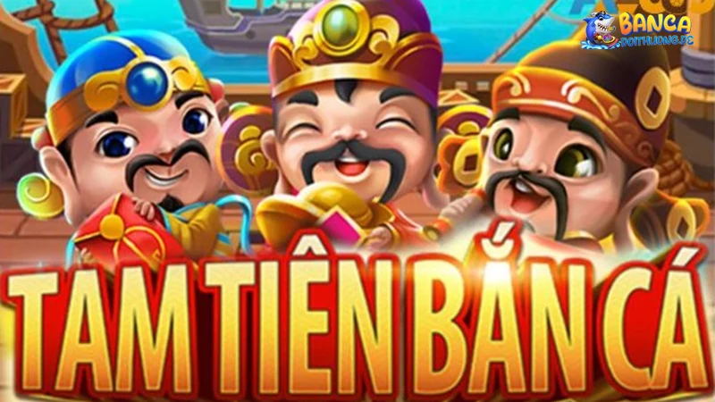 Giới thiệu về tam tiên bắn cá