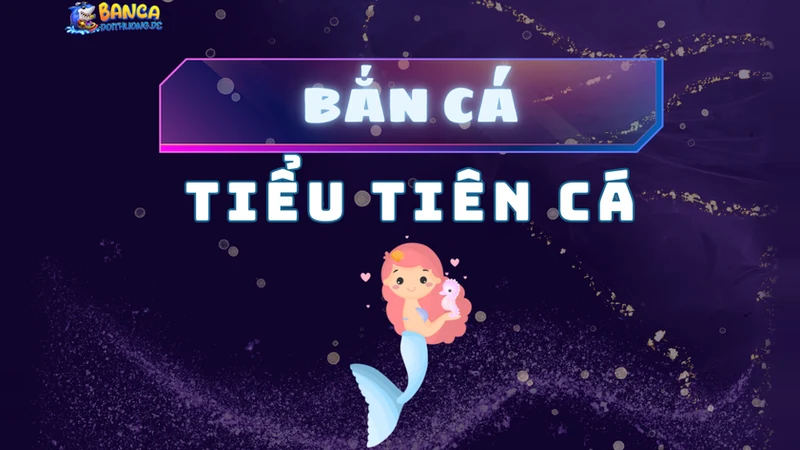 Bắn cá tiểu tiên cá