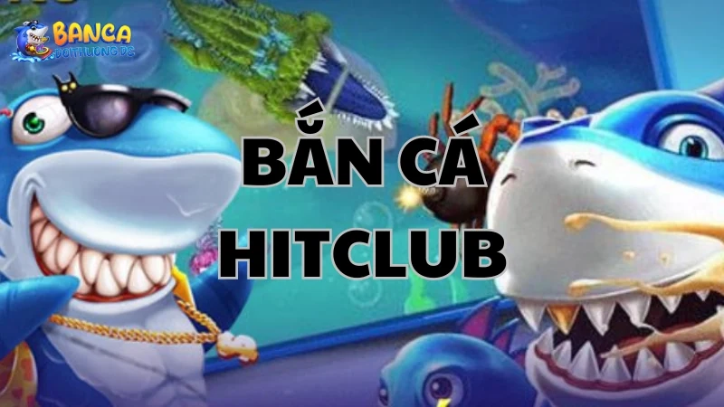 Bắn cá tại Hitclub