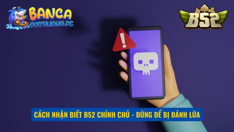 Một số cách nhận biết B52 chính chủ - tránh bị lừa đảo