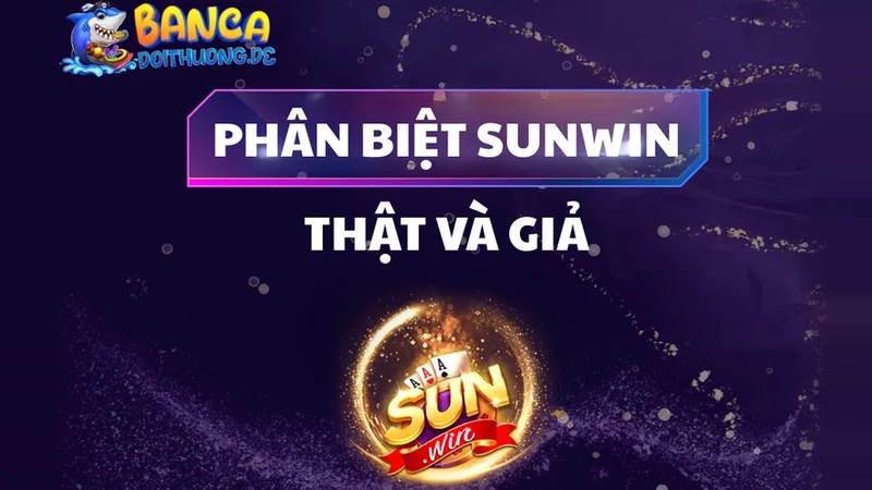 Phân Biệt Sunwin Thật Và Giả
