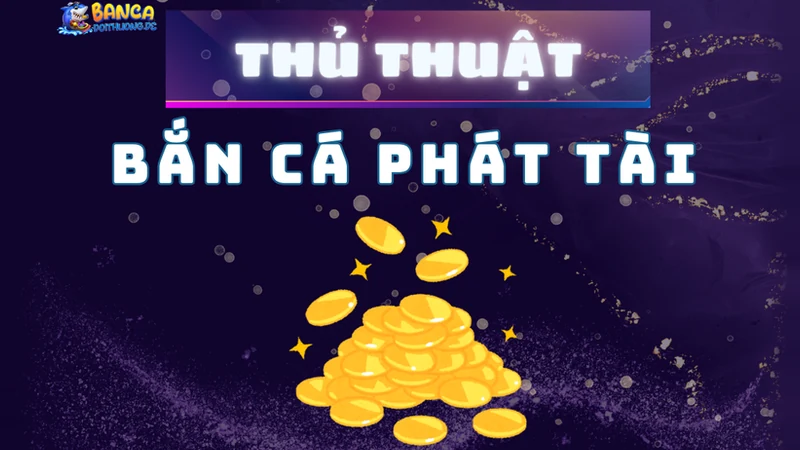 Thủ thuật bắn cá phát tài