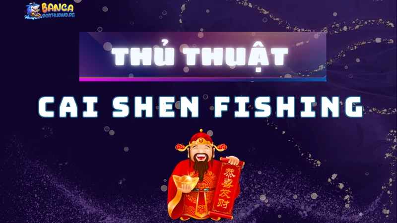 thủ thuật cai shen fishing